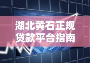 湖北黄石正规贷款平台指南：如何选择安全借贷渠道？