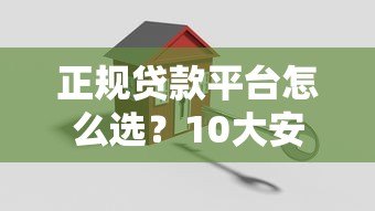 正规贷款平台怎么选？10大安全避坑指南