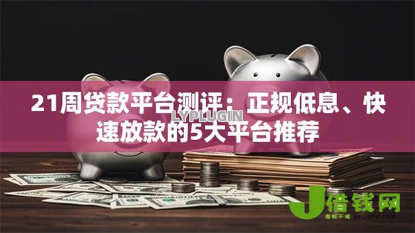 21周贷款平台测评：正规低息、快速放款的5大平台推荐