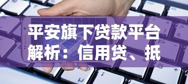 平安旗下贷款平台解析:信用贷、抵押贷全覆盖,灵活借款方案一览 平安旗下贷款平台解析:信用贷、抵押贷全覆盖,灵活借款方案一览