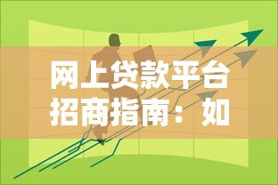 网上贷款平台招商指南:如何选择靠谱合作方实现共赢 网上贷款平台招商指南:如何选择靠谱合作方实现共赢