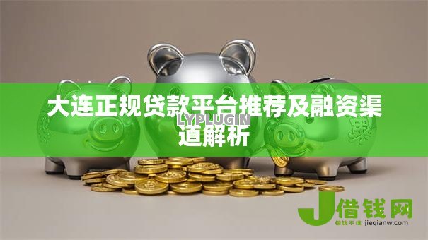 大连正规贷款平台推荐及融资渠道解析 大连正规贷款平台推荐及融资渠道解析