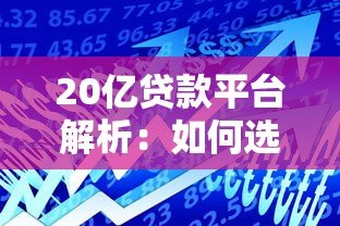 20亿贷款平台解析:如何选择高额度低利率的借贷渠道? 20亿贷款平台解析:如何选择高额度低利率的借贷渠道?