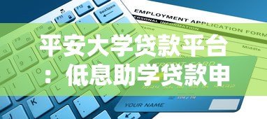 平安大学贷款平台：低息助学贷款申请指南与使用攻略