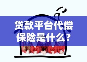 贷款平台代偿保险是什么?风险保障真的靠谱吗? 贷款平台代偿保险是什么?风险保障真的靠谱吗?