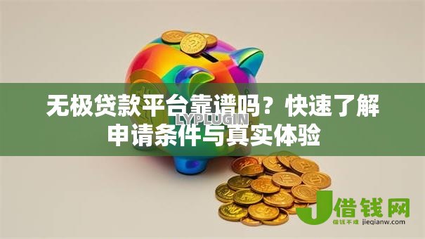 无极贷款平台靠谱吗?快速了解申请条件与真实体验 无极贷款平台靠谱吗?快速了解申请条件与真实体验