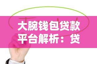 大腕钱包贷款平台解析:贷款条件、流程、利息费用及靠谱性全攻略 大腕钱包贷款平台解析:贷款条件、流程、利息费用及靠谱性全攻略