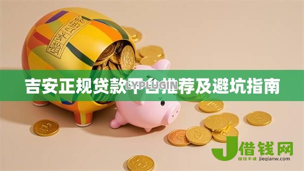 吉安正规贷款平台推荐及避坑指南