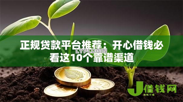 正规贷款平台推荐:开心借钱必看这10个靠谱渠道 正规贷款平台推荐:开心借钱必看这10个靠谱渠道