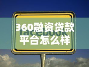 360融资贷款平台怎么样?全面解析贷款流程与注意事项 360融资贷款平台怎么样?全面解析贷款流程与注意事项