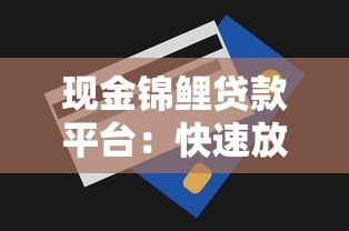 现金锦鲤贷款平台：快速放款、额度高、低息贷款全攻略