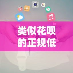 类似花呗的正规低息贷款平台推荐及申请攻略