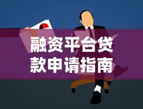 融资平台贷款申请指南:流程、类型与注意事项 融资平台贷款申请指南:流程、类型与注意事项
