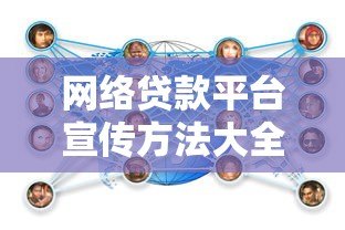 网络贷款平台宣传方法大全：高效推广技巧与合规策略