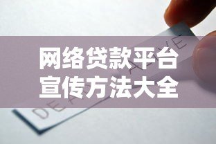 网络贷款平台宣传方法大全：高效推广技巧与合规策略