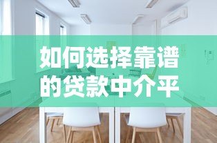 如何选择靠谱的贷款中介平台群？这些技巧必须掌握