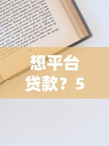 想平台贷款?5大申请技巧及注意事项全解析 想平台贷款?5大申请技巧及注意事项全解析