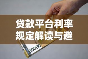 贷款平台利率规定解读与避坑指南 贷款平台利率规定解读与避坑指南