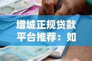 增城正规贷款平台推荐：如何选择安全可靠的借贷渠道