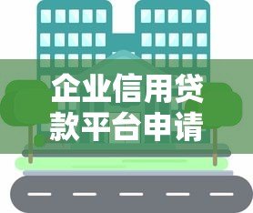 企业信用贷款平台申请条件及注意事项全解析
