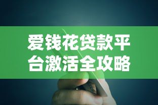 爱钱花贷款平台激活全攻略:快速开通额度与使用技巧 爱钱花贷款平台激活全攻略:快速开通额度与使用技巧
