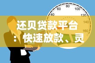 还贝贷款平台:快速放款、灵活分期的借贷服务解析 还贝贷款平台:快速放款、灵活分期的借贷服务解析