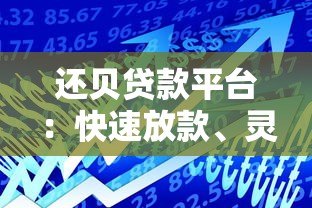 还贝贷款平台:快速放款、灵活分期的借贷服务解析 还贝贷款平台:快速放款、灵活分期的借贷服务解析