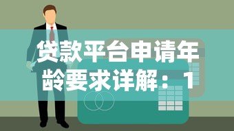 贷款平台申请年龄要求详解:18岁以上能贷吗? 贷款平台申请年龄要求详解:18岁以上能贷吗?