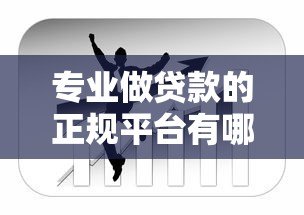 专业做贷款的正规平台有哪些?这10家靠谱渠道必看 专业做贷款的正规平台有哪些?这10家靠谱渠道必看