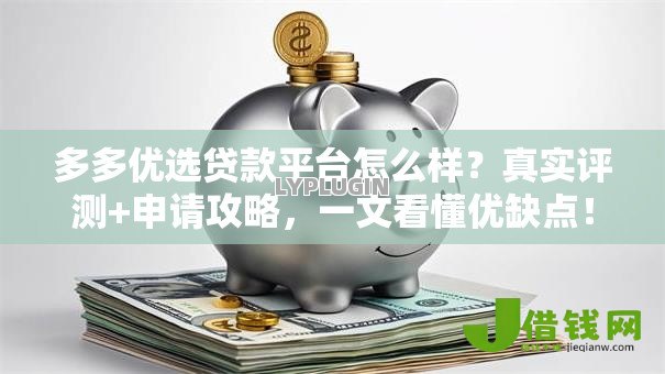 多多优选贷款平台怎么样?真实评测+申请攻略,一文看懂优缺点! 多多优选贷款平台怎么样?真实评测+申请攻略,一文看懂优缺点!