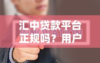 汇中贷款平台正规吗?用户真实评价与申请全攻略 汇中贷款平台正规吗?用户真实评价与申请全攻略