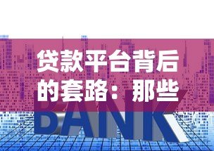 贷款平台背后的套路：那些年我们踩过的“低息”陷阱