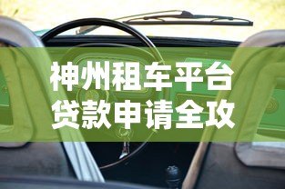 神州租车平台贷款申请全攻略：条件、流程与利息解析