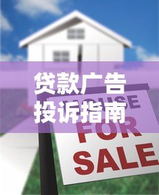 贷款广告投诉指南：遇到虚假宣传如何维权