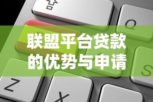 联盟平台贷款的优势与申请攻略：如何选择靠谱平台？