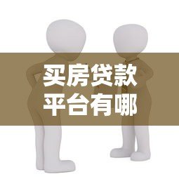 买房贷款平台有哪些？这5类正规渠道别错过！