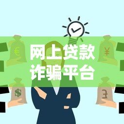 网上贷款诈骗平台有哪些特征？如何快速识别并避免损失？