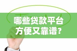 哪些贷款平台方便又靠谱？这10个正规渠道值得推荐