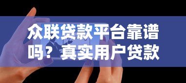 众联贷款平台靠谱吗？真实用户贷款攻略与注意事项