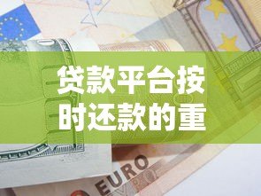 贷款平台按时还款的重要性及实用技巧 贷款平台按时还款的重要性及实用技巧
