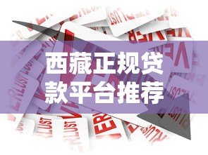 西藏正规贷款平台推荐：低息快速借款渠道一览