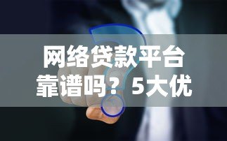 网络贷款平台靠谱吗？5大优缺点与避坑指南