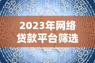 2023年网络贷款平台筛选指南：避坑技巧全解析