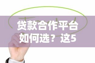 贷款合作平台如何选？这5类优质机构值得优先考虑