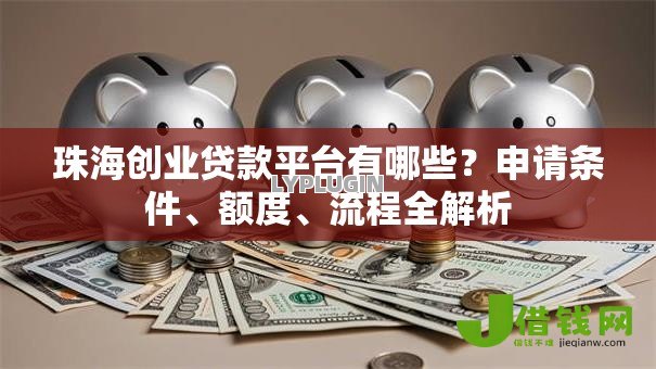 珠海创业贷款平台有哪些？申请条件、额度、流程全解析