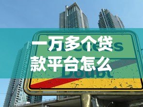 一万多个贷款平台怎么选?2024年贷款避坑指南 一万多个贷款平台怎么选?2024年贷款避坑指南