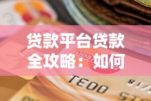 贷款平台贷款全攻略：如何选择、申请及避坑指南
