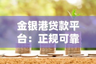 金银港贷款平台：正规可靠的借款渠道解析