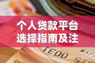 个人贷款平台选择指南及注意事项 个人贷款平台选择指南及注意事项