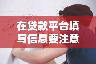 在贷款平台填写信息要注意什么？这5大风险与流程需提前了解